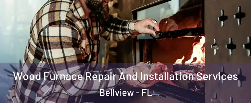  Wood Furnace Repair And Installation Services Bellview - FL